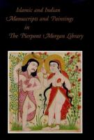 Islamic and Indian manuscripts and paintings in the Pierpont Morgan Library /