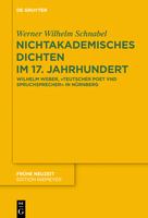 Nichtakademisches Dichten im 17. Jahrhundert Wilhelm Weber, "teutscher poet vnd Spruchsprecher" in Nürnberg /