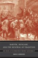 Bartók, Hungary, and the renewal of tradition : case studies in the intersection of modernity and nationality /