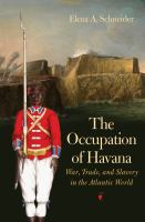 The occupation of Havana : war, trade, and slavery in the Atlantic world /