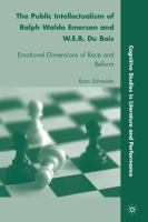 The public intellectualism of Ralph Waldo Emerson and W.E.B. Du Bois : emotional dimensions of race and reform /