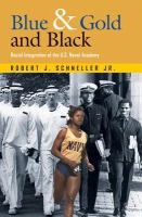 Blue and Gold and Black : Racial Integration of the U. S. Naval Academy.