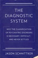 The diagnostic system : why the classification of psychiatric disorders is necessary, difficult, and never settled /