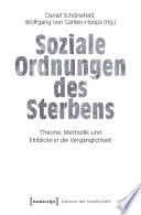 Soziale Ordnungen des Sterbens Theorie, Methodik und Einblicke in die Vergänglichkeit.
