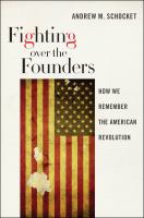 Fighting over the founders how we remember the American Revolution /