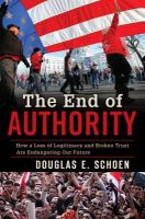 The end of authority how a loss of legitimacy and broken trust are endangering our future /