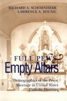 Full pews and empty altars : demographics of the priest shortage in United States Catholic dioceses /