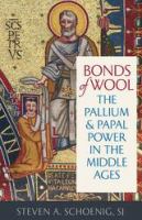 Bonds of wool : the Pallium and papal power in the Middle Ages /