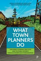 What town planners do exploring planning practices and the public interest through workplace ethnographies /