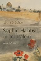 Sophie Halaby in Jerusalem : an artist's life /