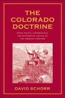 The Colorado doctrine : water rights, corporations, and distributive justice on the American frontier /