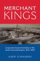 Merchant kings : corporate governmentality in the Dutch Colonial Empire, 1815-1870 /