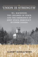 'Union is Strength' : W.L. Mackenzie, The Children of Peace and the Emergence of Joint Stock Democracy in Upper Canada /