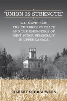 'Union is Strength' : W.L. Mackenzie, The Children of Peace and the Emergence of Joint Stock Democracy in Upper Canada.