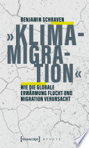 »Klimamigration« Wie die globale Erwärmung Flucht und Migration verursacht.