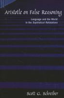 Aristotle on False Reasoning : Language and the World in the Sophistical Refutations.