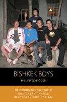 Bishkek boys : neighbourhood youth and urban change is Kyrgyzstan's capital /