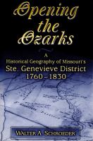 Opening the Ozarks a historical geography of Missouri's Ste. Genevieve District, 1760-1830 /