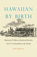 Hawaiian by Birth Missionary Children, Bicultural Identity, and U.S. Colonialism in the Pacific.