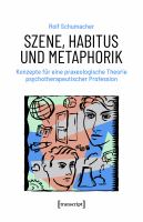 Szene, Habitus und Metaphorik Konzepte für eine praxeologische Theorie psychotherapeutischer Profession.