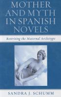 Mother and myth in Spanish novels rewriting the maternal archetype /
