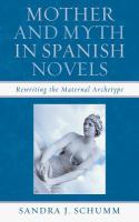 Mother & Myth in Spanish Novels : Rewriting the Matriarchal Archetype.