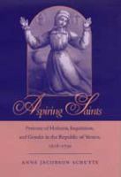 Aspiring saints : pretense of holiness, inquisition, and gender in the Republic of Venice, 1618-1750 /