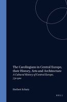 Carolingians in Central Europe, their history, arts, and architecture : A cultural history of Central Europe, 750-900.