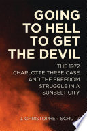 Going to hell to get the devil : the 1972 Charlotte Three case and the freedom struggle in a Sunbelt city /