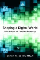 Shaping a digital world faith, culture and computer technology /