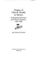 Origins of church wealth in Mexico : ecclesiastical revenues and church finances, 1523-1600 /