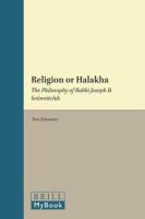Religion or halakha the philosophy of Rabbi Joseph B. Soloveitchik /