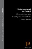The permanence of the political : a democratic critique of the radical impulse to transcend politics /