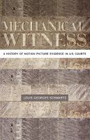 Mechanical witness : a history of motion picture evidence in U.S. courts /
