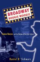 Broadway boogie woogie : Damon Runyon and the making of New York City culture /