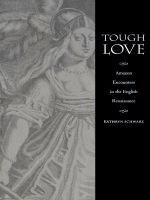 Tough love Amazon encounters in the English Renaissance /