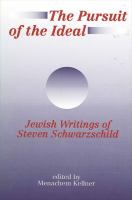 The pursuit of the ideal Jewish writings of Steven Schwarzschild /