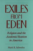Exiles from Eden : Religion and the Academic Vocation in America.