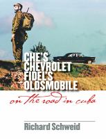 Che's Chevrolet, Fidel's Oldsmobile : on the road in Cuba /