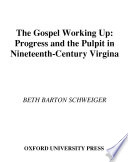 The gospel working up progress and the pulpit in nineteenth-century Virginia /