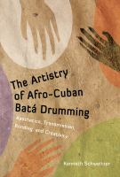 The artistry of Afro-Cuban batá drumming aesthetics, transmission, bonding, and creativity /