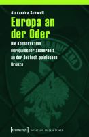 Europa an der Oder die Konstruktion europäischer Sicherheit an der deutsch-polnischen Grenze /