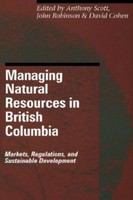 Managing Natural Resources in British Columbia : Markets, Regulations, and Sustainable Development.