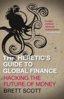 The heretic's guide to global finance : hacking the future of money /