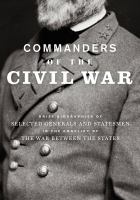 Commanders of the Civil War : Brief Biographies of Selected Generals and Statesmen in the Conflict of the War Between the States.