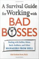 A survival guide for working with bad bosses dealing with bullies, idiots, back-stabbers, and other managers from hell /