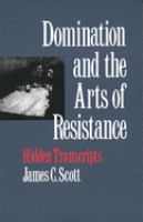 Domination and the arts of resistance : hidden transcripts /