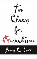 Two Cheers for Anarchism : Six Easy Pieces on Autonomy, Dignity, and Meaningful Work and Play.