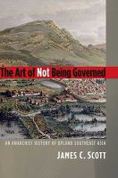 The art of not being governed : an anarchist history of upland Southeast Asia /