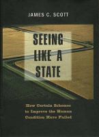 Seeing like a state : how certain schemes to improve the human condition have failed /